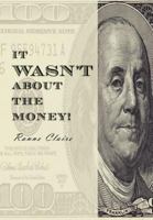 It Wasn't About The Money! 1465337873 Book Cover