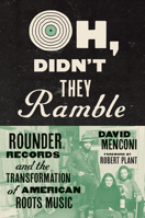 Oh, Didn't They Ramble: Rounder Records and the Transformation of American Roots Music 1469674998 Book Cover