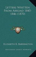 Letters Written from Abroad ... 1845-1846 [Ed. by R. Barrington]. 1166278808 Book Cover