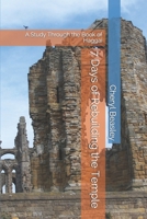 7 Days of Rebuilding the Temple: A Study Through the Book of Haggai (Rebuilding & Re-affirming) 1522039074 Book Cover