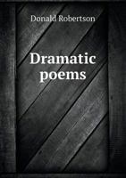 Dramatic Poems, Songs & Sonnets 0548582912 Book Cover