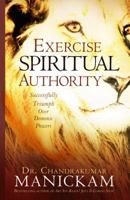 Exercise Spiritual Authority: Successfully Triumph Over Demonic Powers 1599798921 Book Cover