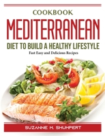 Cookbook Mediterranean Diet To Build A Healthy Lifestyle: Fast Easy and Delicious Recipes 1804388157 Book Cover