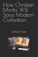 How Christian Monks Will Save Modern Civilisation B0CKVZCDF1 Book Cover