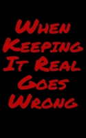 When Keeping It Real Goes Wrong: Blank Lined Journal 1698835159 Book Cover