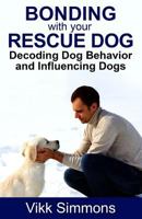 Bonding with Your Rescue Dog: Decoding Dog Behavior and Influencing Dogs 1941303277 Book Cover