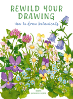 Rewild Your Drawing: How to draw botanicals & reconnect with nature 1805700626 Book Cover