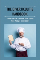 The Diverticulitis Handbook: Foods To Eat & Avoid, Diet Guide And Recipe Cookbook: Easy Anti Inflammatory Diet Recipes B0943J88NX Book Cover