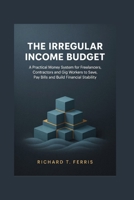 The Irregular Income Budget: A Practical Money System for Freelancers, Contractors and Gig Workers to Save, Pay Bills and Build Financial Stability B0HHLHLH37 Book Cover