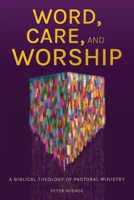 Word, Care, and Worship: A Biblical Theology of Pastoral Ministry 1786410575 Book Cover