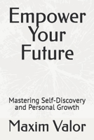 Empower Your Future: Mastering Self-Discovery and Personal Growth B0DZRTRMWF Book Cover
