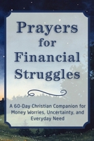 Prayers for Financial Struggles: A 60-Day Christian Companion for Money Worries, Uncertainty, and Everyday Need (The Daily Prayer Companion Series) B0HDMS5DPV Book Cover