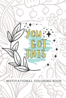 You Got This Motivational Coloring Book: Adult Self Care Coloring Book B098RYLGMP Book Cover