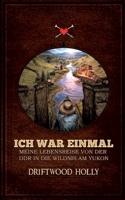 Ich war einmal: Meine Lebensreise von der DDR in die Wildnis am Yukon (German Edition) 3769316193 Book Cover