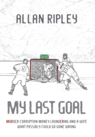 My Last Goal: Murder Corruption Money Laundering and a Wife what possibly could go Gone Wrong 1039194982 Book Cover