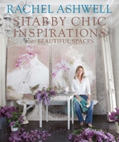 Rachel Ashwell Shabby Chic Inspirations  Beautiful Spaces 1907563598 Book Cover