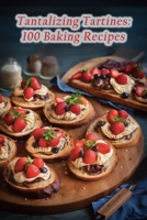 Tantalizing Tartines: 100 Baking Recipes B0CLNVYPT5 Book Cover