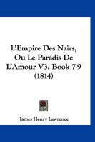 L'Empire Des Nairs, Ou Le Paradis De L'Amour V3, Book 7-9 (1814) 1273162935 Book Cover