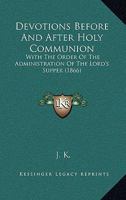 Devotions Before And After Holy Communion: With The Order Of The Administration Of The Lord's Supper 1165307480 Book Cover