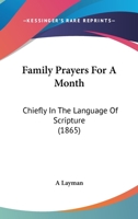 Family Prayers For A Month: Chiefly In The Language Of Scripture 1104054884 Book Cover