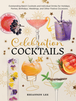 Celebration Cocktails: Outstanding Batch Cocktails and Individual Drinks for Holidays, Parties, Birthdays, Weddings, and Other Festive Occasions 0760399484 Book Cover