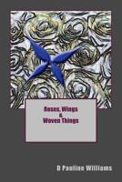 Roses, Wings & Woven Things 1460910362 Book Cover