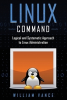Linux Command: Logical and Systematic Approach to Linux Administration 1913842037 Book Cover