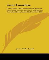 Arena Cornubiae: Or The Claims Of The Commissioners Of Woods And Forests To The Sea Coast And Banks Of Tidal Rivers In Cornwall And Devon, Examined And Considered 1436780810 Book Cover