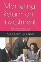 Marketing: Return on Investment: Written by Kamaldeep Singh; CEO & Founder of Zhoustify B08L82CY7Q Book Cover