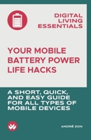 Your Mobile Battery Power Life Hacks: A short, quick, and easy guide to optimizing energy usage, preventing drain, reducing wear and tear, and saving money for all types of mobile devices B0DTKHX67W Book Cover