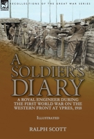 A Soldier's Diary: a Royal Engineer During the First World War on the Western Front at Ypres, 1918 1782829733 Book Cover