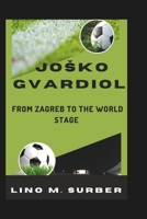 JOŠKO GVARDIOL: From Zagreb to the World Stage B0DVZ4G63T Book Cover