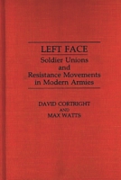 Left Face: Soldier Unions and Resistance Movements in Modern Armies (Contributions in Military Studies) 0313276269 Book Cover