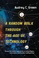 A RANDOM WALK THROUGH THE AGE OF TECHNOLOGY: Essays for today's executives on technologies, innovations, and modern management 1732434204 Book Cover