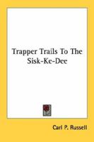 Trapper Trails to the Sisk-Ke-Dee 1432626973 Book Cover