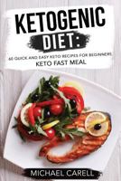Ketogenic Diet: 60 Quick and Easy Keto Recipes for Beginners - Keto Fast Meal 1544268270 Book Cover