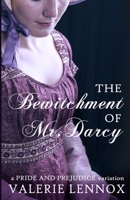 The Bewitchment of Mr. Darcy: a Pride and Prejudice variation B0BFV2B47W Book Cover