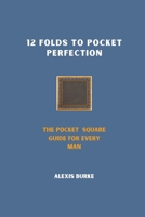 12 Folds to Pocket Perfection: The Pocket Square Guide for Every Man B0CPVJDXYT Book Cover