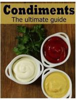 Condiments: The Ultimate Guide 1492885878 Book Cover