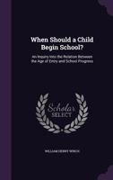 When Should a Child Begin School? An Inquiry Into the Relation Between the Age of Entry and School Progress 102276358X Book Cover