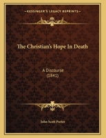 The Christian's Hope In Death: A Discourse 1104910284 Book Cover