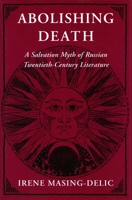 Abolishing Death: A Salvation Myth of Russian Twentieth-Century Literature 0804719357 Book Cover