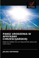PANGI URODZENIA W AFRYKANII CHRZEŚCIJAŃSKIEJ: ESEJE NA PAMIĘĆ STU LAT MISJI MUTIRA ANGLICAN (1912-2012) 6202849568 Book Cover