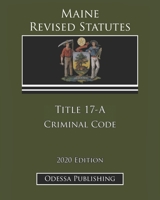 Maine Revised Statutes 2020 Edition Title 17-A Criminal Code B08JLHQKL1 Book Cover