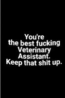 you're the best fucking veterinary assistant. Keep that shit up.: Vet Nurse Notebook journal Diary Cute funny blank lined notebook Gift for women dog lover cat owners vet degree student employee offic 1706170106 Book Cover