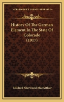 History of the German Element in the State of Colorado 1018995781 Book Cover