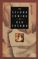 The Second Coming of Reb Yhshwh: The Rabbi Called Jesus Christ 0877288186 Book Cover