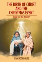 The Birth of Christ and the Christmas Event: What's It All About? 1504998391 Book Cover