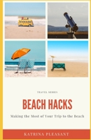 Beach Hacks: Making the Most of Your Trip to the Beach B0B7QHG2PX Book Cover