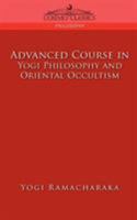 Advanced Course In Yogi Philosophy And Oriental Occultism 1516885295 Book Cover